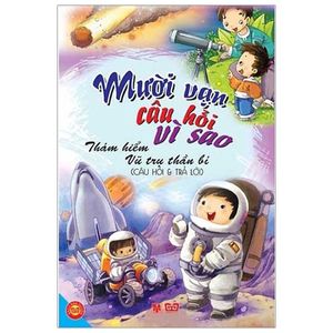 mười vạn câu hỏi vì sao - thám hiểm vũ trụ thần bí (câu hỏi và trả lời)