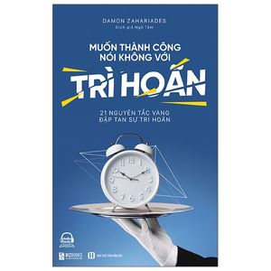 muốn thành công nói không với trì hoãn - 21 nguyên tắc vàng đập tan sự trì hoãn