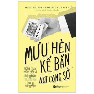 mưu hèn kế bẩn nơi công sở nghệ thuật nhận biết và phòng tránh tiểu nhân trong công việc (tái bản)