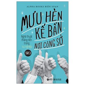 mưu hèn kế bẩn nơi công sở - nghệ thuật thăng tiến trong sự nghiệp - tập 2 (tái bản)