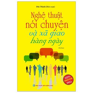 nghệ thuật nói chuyện và xã giao hằng ngày (tái bản 2019)