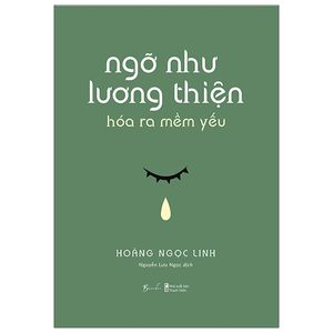 ngỡ như lương thiện hóa ra mềm yếu