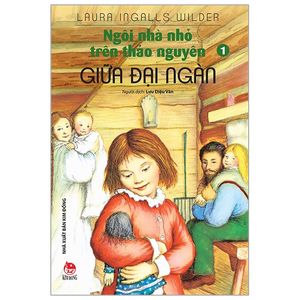 ngôi nhà nhỏ trên thảo nguyên - tập 1: giữa đại ngàn (tái bản 2019)