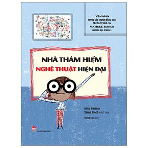 nhà thám hiểm nghệ thuật hiện đại: vén màn những câu chuyện đằng sau các tác phẩm của matissse, kahlo và nhiều họa sĩ khác…