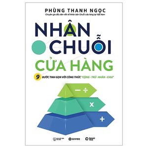 nhân chuỗi cửa hàng - 9 bước đóng gói và xây dựng hệ thống chuỗi tinh gọn theo công thức cộng trừ nhân chia