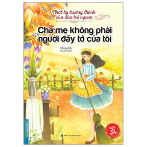 nhật ký trưởng thành của đứa trẻ ngoan - cha mẹ không phải người đầy tớ của tôi (tái bản)