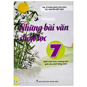 những bài văn chọn lọc 7 (biên soạn theo chương trình giao dục phổ thông mới)