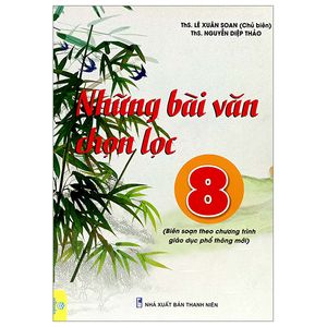 những bài văn chọn lọc 8 (biên soạn theo chương trình giáo dục phổ thông mới)