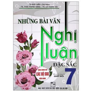 những bài văn nghị luận đặc sắc lớp 7 (dùng chung cho các bộ sgk hiện hành)