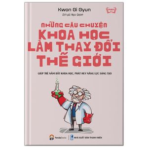 những câu chuyện khoa học làm thay đổi thế giới - giúp trẻ nắm bắt khoa học, phát huy năng lực sáng tạo