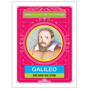 những danh nhân làm thay đổi thế giới - galileo: nhà khoa học vĩ đại