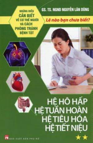 những điều cần biết  về cơ thể người và cách phòng tránh bệnh tật - hệ hô hấp, hệ tuần hoàn, hệ tiêu hóa, hệ tiết niệu