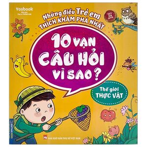 những điều trẻ em thích khám phá nhất - 10 vạn câu hỏi vì sao? - thế giới thực vật