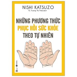 những phương thức phục hồi sức khỏe theo tự nhiên (tái bản 2021)