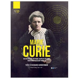 những trí tuệ vĩ đại - marie curie nhà nữ khoa học tiên phong, người đạt giải nobel, người khám phá ra chất phóng xạ