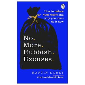 no more rubbish excuses: how to reduce your waste and why you must do it now