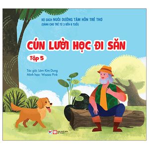 nuôi dưỡng tâm hồn trẻ thơ - tập 5: cún lười học đi săn (dành cho trẻ từ 3 đến 6 tuổi)