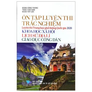 ôn tập luyện thi trắc nghiệm luyện thi thpt quốc gia 2020 - khoa học xã hội (khoa học xã hội - lịch sử - địa lí - giáo dục công dân)