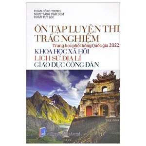 ôn tập luyện thi trắc nghiệm - thpt quốc gia 2022: lịch sử - địa lí - gdcd