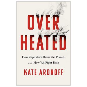 overheated: how capitalism broke the planet - and how we fight back