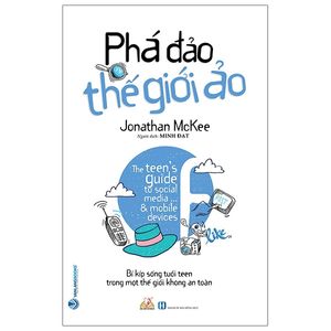 phá đảo thế giới ảo - bí kíp sống tuổi teen trong một thế giới không an toàn - the teen's guide to social media... and mobile devices