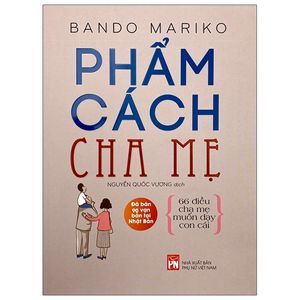 phẩm cách cha mẹ - 66 điều  cha mẹ muốn dạy con cái (tái bản 2021)