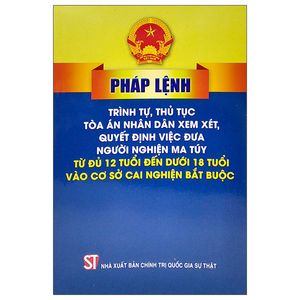 pháp lệnh trình tự thủ tục tòa án nhân dân xem xét, quyết định việc đưa người nghiện ma túy từ đủ 12 tuổi đến dưới 18 tuổi vào cơ sở cai nghiện bắt buộc