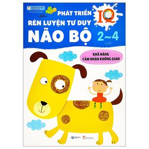 phát triển iq - rèn luyện tư duy não bộ 2-4 tuổi - khả năng cảm nhận không gian (tái bản 2023)