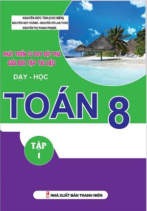 phát triển tư duy đột phá giải bài tập tài liệu dạy - học toán lớp 8 (tập 1)