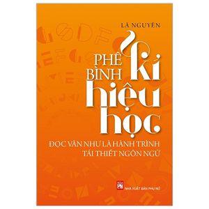 phê bình kí hiệu học - đọc văn như là hành trình tái thiết ngôn ngữ (tái bản 2019)