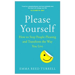 please yourself: how to stop people-pleasing and transform the way you live
