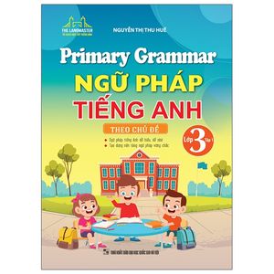 primary grammar - ngữ pháp tiếng anh theo chủ đề lớp 3 - tập 1