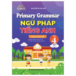 primary grammar - ngữ pháp tiếng anh theo chủ đề lớp 4 - tập 2 (tái bản 2023)