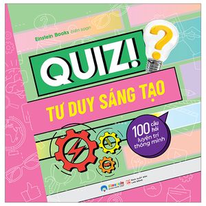 quiz! tư duy sáng tạo - 100 câu hỏi luyện trí thông minh