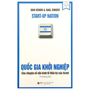 quốc gia khởi nghiệp - câu chuyện về nền kinh tế thần kỳ của israel (tái bản)