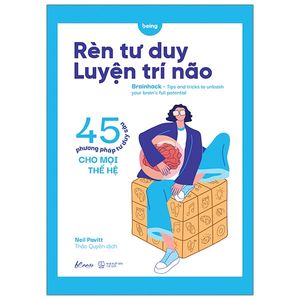 rèn tư duy - luyện trí não (45 phương pháp tư duy sâu cho mọi thế hệ)