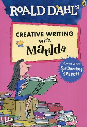 roald dahl's creative writing with matilda: how to write spellbinding speech (roald dahl creative writing)