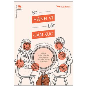 soi hành vi bắt cảm xúc - giải mã những thông điệp không lời trong cuộc sống, tình yêu và công việc