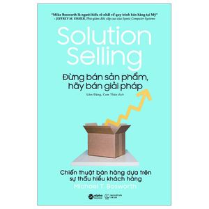 solution selling - đừng bán sản phẩm, hãy bán giải pháp (tái bản 2023)