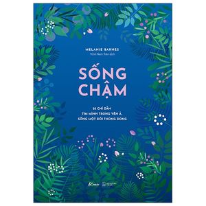 sống chậm - 25 chỉ dẫn tìm mình trong yên ả, sống một đời thong dong