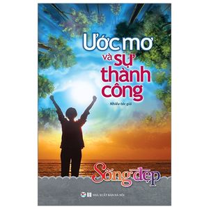 sống đẹp - ước mơ và sự thành công (tái bản 2019)