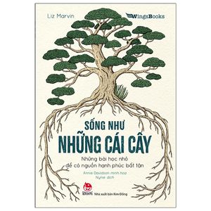 sống như những cái cây - những bài học nhỏ để có nguồn hạnh phúc bất tận (tái bản 2021)