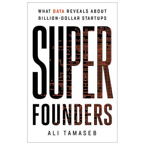 super founders: what data reveals about billion-dollar startups