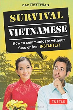 survival vietnamese: vietnamese phrasebook : how to communicate without fuss or fear - instantly!