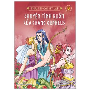 thần thoại hy lạp tập 8: chuyện tình buồn của chàng orpheus (tái bản 2019)