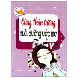 thấu hiểu tâm lý tuổi học sinh - cùng thần tượng nuôi dưỡng ước mơ