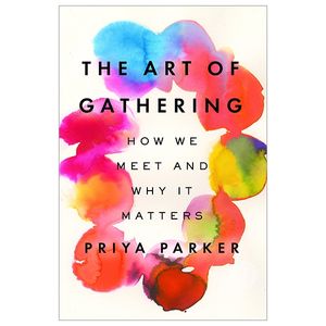 the art of gathering: how we meet and why it matters