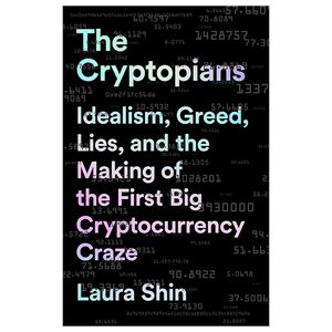 the cryptopians: idealism, greed, lies, and the making of the first big cryptocurrency craze