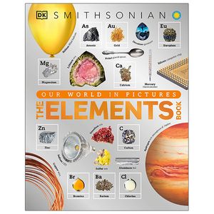 the elements book: a visual encyclopedia of the periodic table (dk our world in pictures)