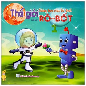 thế giới sáng tạo của bé trai - thế giới robot (tập 1)